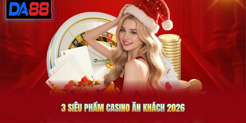 3 siêu phẩm casino ăn khách 2026