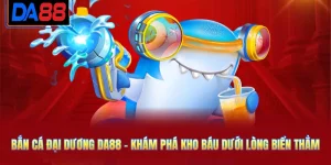Bắn Cá Đại Dương DA88 - Khám Phá Kho Báu Dưới Lòng Biển Thẳm