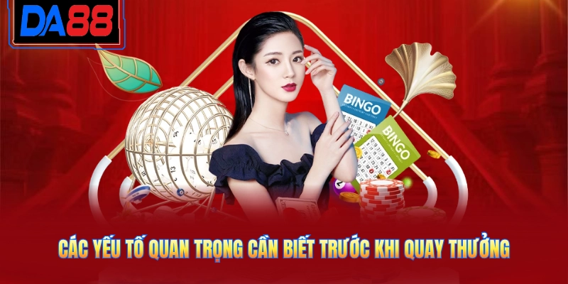 Các yếu tố quan trọng cần biết trước khi quay thưởng