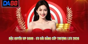 Đặc Quyền VIP DA88 - Ưu Đãi Đẳng Cấp Thượng Lưu 2026
