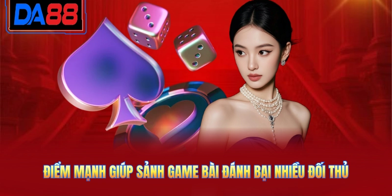 Điểm mạnh giúp sảnh game bài đánh bại nhiều đối thủ