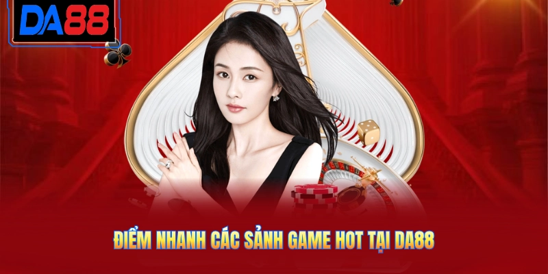Điểm nhanh các sảnh game hot tại DA88
