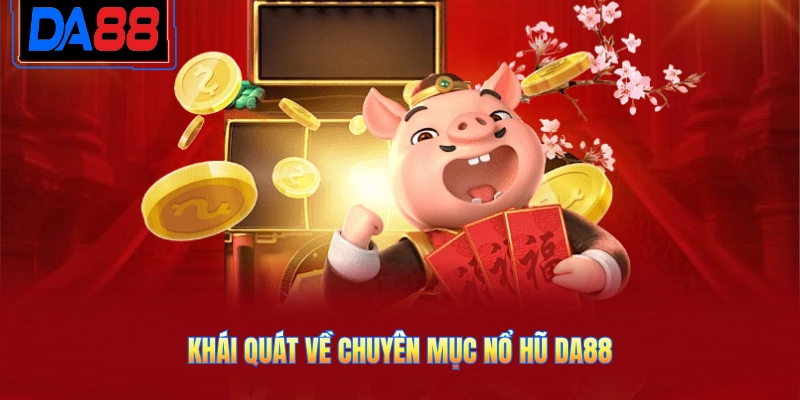 Khái quát về chuyên mục nổ hũ DA88