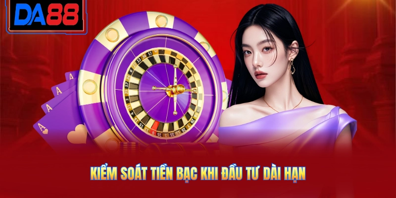 Kiểm soát tiền bạc khi đầu tư dài hạn