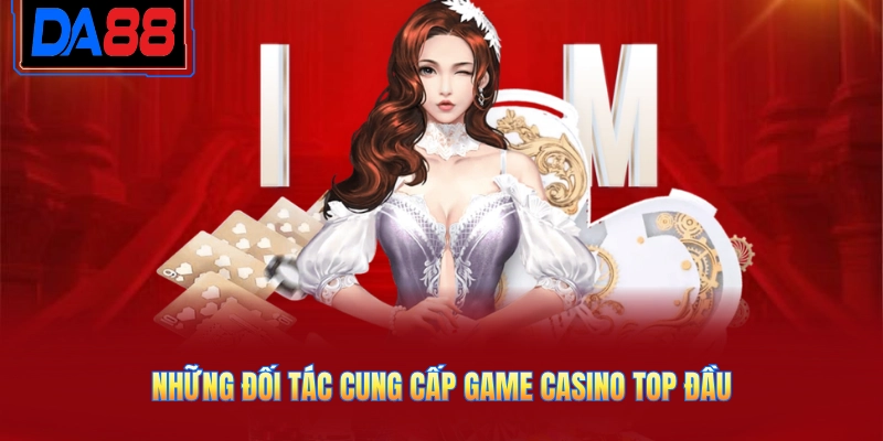 Những đối tác cung cấp game casino top đầu