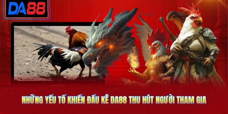 Những yếu tố khiến đấu kê DA88 thu hút người tham gia