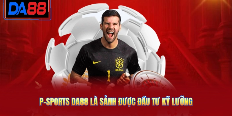 P-Sports DA88 là sảnh được đầu tư kỹ lưỡng