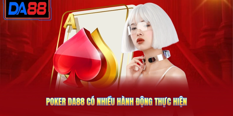 Poker DA88 có nhiều hành động thực hiện