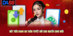 Rút Tiền DA88 An Toàn Tuyệt Đối Cho Người Chơi Mới