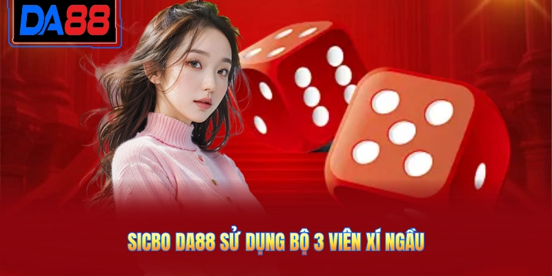 Sicbo DA88 sử dụng bộ 3 viên xí ngầu