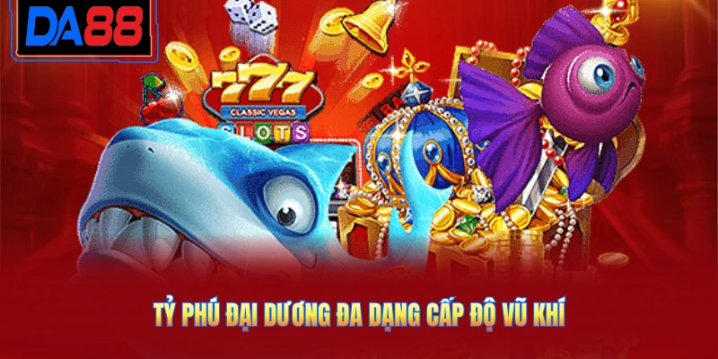 Tỷ phú đại dương đa dạng cấp độ vũ khí
