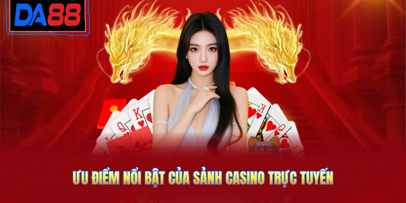 Ưu điểm nổi bật của sảnh casino trực tuyến